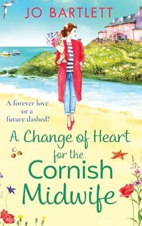 A Change of Heart for the Cornish Midwife: The uplifting instalment in Jo Bartlett's Cornish Midwives series