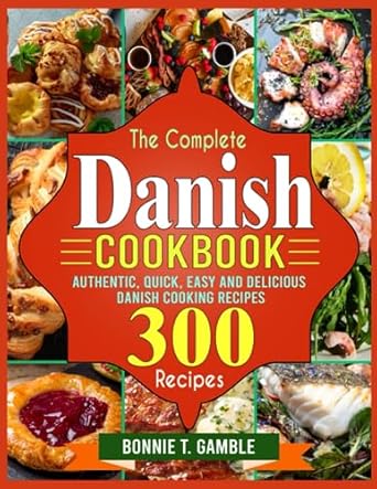 The Complete Danish Cookbook: Authentic, Quick, Easy and Delicious Danish Cooking Recipes