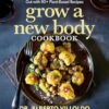 Grow a New Body Cookbook: Upgrade Your Brain and Heal Your Gut with 90+ Plant-Based Recipes
