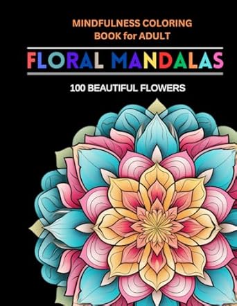 Floral Mandala: An Adult Coloring Book Featuring 100 of the Beautiful Flowers for Stress Relief and Relaxation