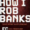 How I Rob Banks: And Other Such Places