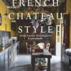 French Chateau Style: Inside France's Most Exquisite Private Homes