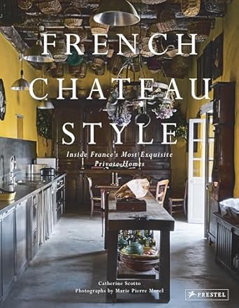 French Chateau Style: Inside France's Most Exquisite Private Homes