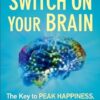 Switch On Your Brain: The Key to Peak Happiness, Thinking, and Health