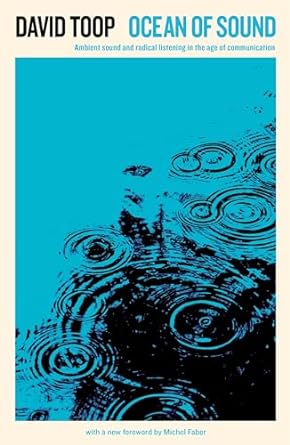 Ocean of Sound: Ambient sound and radical listening in the age of communication