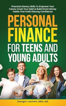 Personal Finance for Teens and Young Adults: Financial Literacy Skills To Empower Your Future, Crush Your Debt & Build Smart Money Habits That Instill Lifelong Confidence