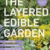 The Layered Edible Garden: A Beginner's Guide to Creating a Productive Food Garden Layer by Layer