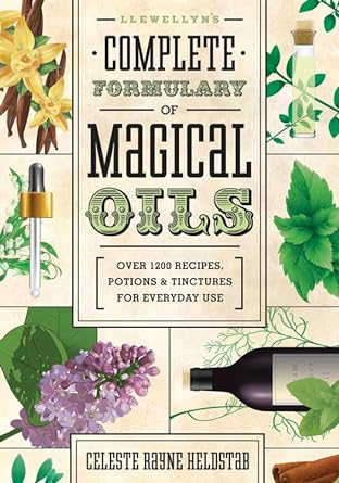 Llewellyn's Complete Formulary of Magical Oils: Over 1200 Recipes, Potions & Tinctures for Everyday Use: 5