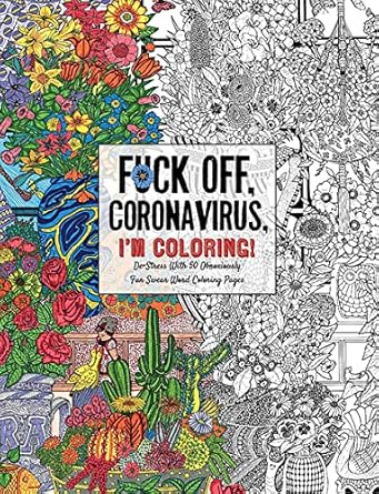 Fuck Off, Coronavirus, I'm Coloring: Self-Care for the Self-Quarantined, A Humorous Adult Swear Word Coloring Book During COVID-19 Pandemic