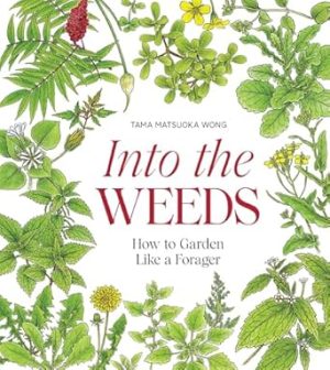 Into the Weeds: How to Garden Like a Forager
