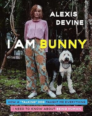 I Am Bunny: How A "talking" Dog Taught Me Everything I Need To Know About Being Human