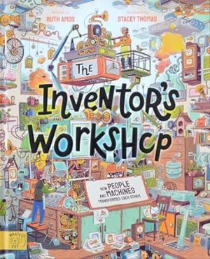 The Inventor's Workshop: How People and Machines Transformed Each Other