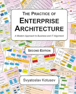 The Practice of Enterprise Architecture: A Modern Approach to Business and IT Alignment