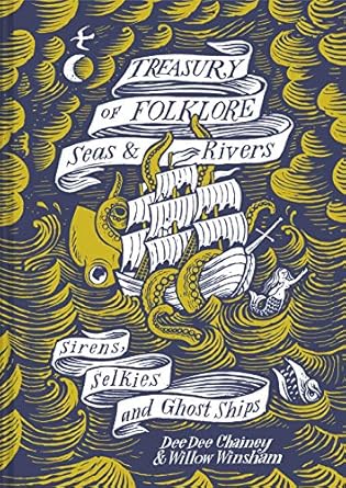 Treasury Of Folklore - Seas And Rivers: Sirens, Selkies and Ghost Ships