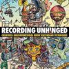 Recording Unhinged: Creative and Unconventional Music Recording Techniques