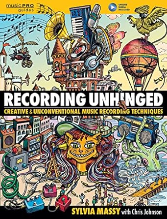 Recording Unhinged: Creative and Unconventional Music Recording Techniques