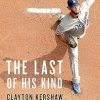 The Last of His Kind: Clayton Kershaw and the Burden of Greatness