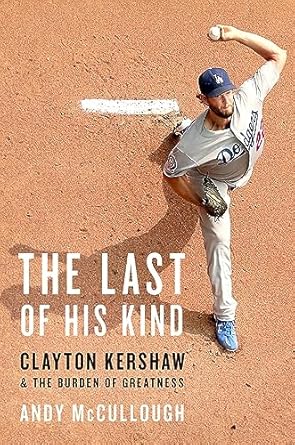 The Last of His Kind: Clayton Kershaw and the Burden of Greatness