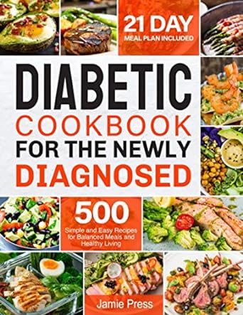 Diabetic Cookbook for the Newly Diagnosed: 500 Simple and Easy Recipes for Balanced Meals and Healthy Living (21 Day Meal Plan Included)