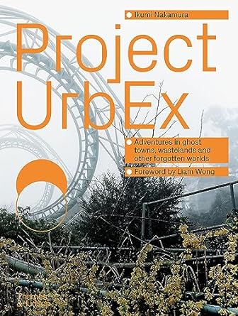 Project UrbEx: Adventures in ghost towns, wastelands and other forgotten worlds