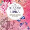 The Little Book of Self-Care for Libra: Simple Ways to Refresh and Restore―According to the Stars