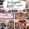 Organic Artist for Kids: A DIY Guide to Making Your Own Eco-Friendly Art Supplies from Nature