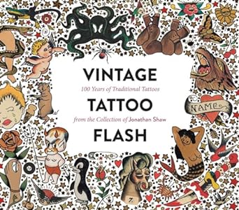 Vintage Tattoo Flash: 100 Years of Traditional Tattoos from the Collection Jonathan Shaw: 100 Years of Traditional Tattoos from the Collection of Jonathan Shaw