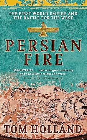 Persian Fire: The First World Empire, Battle for the West - 'Magisterial' Books of the Year, Independent