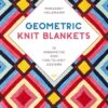 Geometric Knit Blankets: 30 Striking, Innovative Designs * Enthralling to Knit * Variations Giv