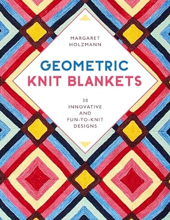 Geometric Knit Blankets: 30 Striking, Innovative Designs * Enthralling to Knit * Variations Giv