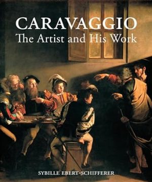 Caravaggio: The Artist and His Work