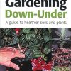 Gardening Down Under: a guide to healthier soils and plants