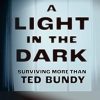 A Light in the Dark: Surviving More than Ted Bundy