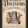 The Book of Ancestors: A Guide to Magic, Rituals, and Your Family History