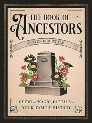 The Book of Ancestors: A Guide to Magic, Rituals, and Your Family History