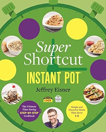 Super Shortcut Instant Pot: The Ultimate Time-Saving Step-by-Step Cookbook