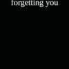 forgetting you