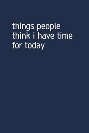Things People Think I Have Time For; Hardback Blank Lined Notebook Journal Diary