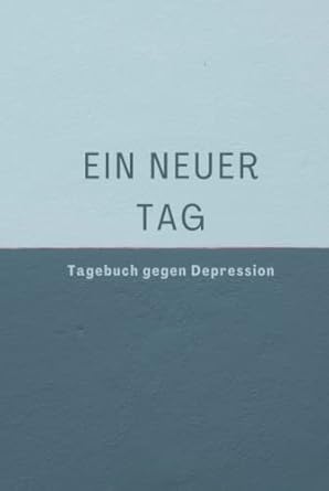 Ein Neuer Tag - Tagebuch Gegen Depression: Umfassendes 5 Minuten Selbsthilfe Tagebuch zum Ausfüllen für Erwachsene und Teenager mit einfach zu folgenden Vorlagen um Depression zu überwinden (2-Tone)