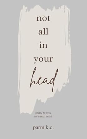 Not All in Your Head: Poetry & Prose for Mental Health