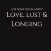 Just some poems about Love, Lust & Longing: Love, Lust & Longing