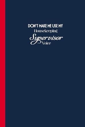 Don't make Me use My Housekeeping Supervisor Voice: Funny Quote Notebook journal for friends, coworkers, new workspace and family (6"x9",100 pages)