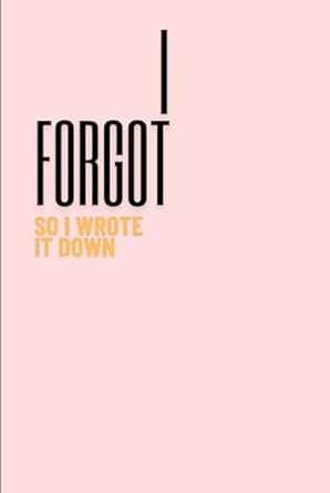 I Forgot So I wrote It Down: Hilarious Notebook Perfect For Gifting To Friends and Family