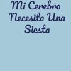Mi Cerebro Necesita Una Siesta