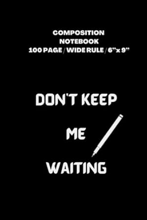 Composition notebook: Don’t keep me waiting