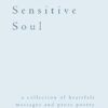 Dear Sensitive Soul: a collection of heartfelt messages and prose poetry