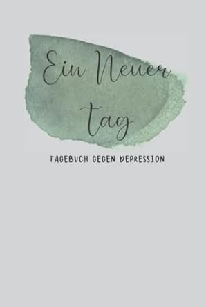 Ein Neuer Tag - Tagebuch Gegen Depression: Umfassendes 5 Minuten Selbsthilfe Tagebuch zum Ausfüllen für Erwachsene und Teenager mit einfach zu ... um Depression zu überwinden (Wasserfarbe)