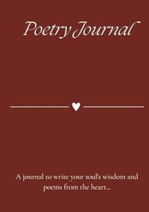 Poetry Journal: to write your soul's wisdom and poems from the heart...