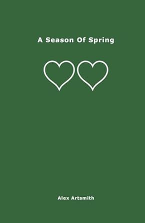 A Season Of Spring: Love Poems And Love Messages Exploring The Gift Of Love - 90 Days Of Love Poetry & Prose (The Four Seasons Of Love Poetry Books)