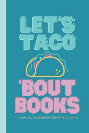 Let's Taco About Books: A Sexually Suggestive Reading Journal
